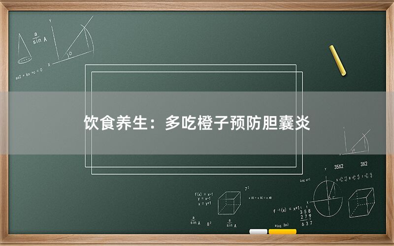 饮食养生：多吃橙子预防胆囊炎