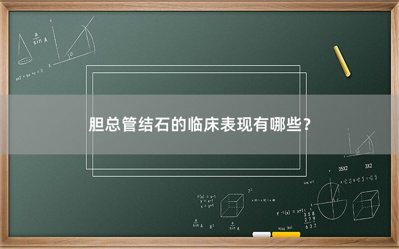 胆总管结石的临床表现有哪些？